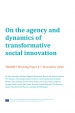 On the agency and dynamics of transformative social innovation (TRANSIT Working Paper # 7)